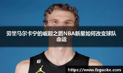 劳里马尔卡宁的崛起之路NBA新星如何改变球队命运